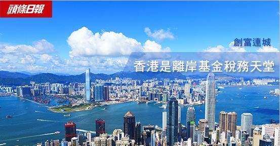 專欄文章：創富連城——香港是離岸基金稅務天堂